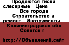 Продаются тиски слесарные › Цена ­ 3 000 - Все города Строительство и ремонт » Инструменты   . Калининградская обл.,Советск г.